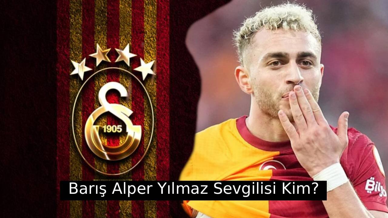 Barış Alper Yılmaz Sevgilisi Kim? Çarpıcı İddialar ve Gerçekler 10 baris-alper-yilmaz-sevgilisi