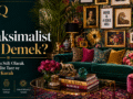 Maksimalist Ne Demek? Bir Yaşam Stili Olarak Maksimalist Tarz ve10 Altın Kuralı