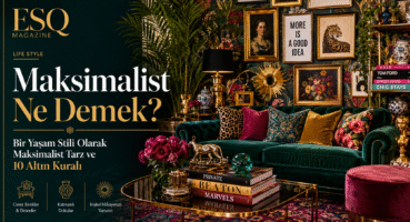 Maksimalist Ne Demek? Bir Yaşam Stili Olarak Maksimalist Tarz ve10 Altın Kuralı